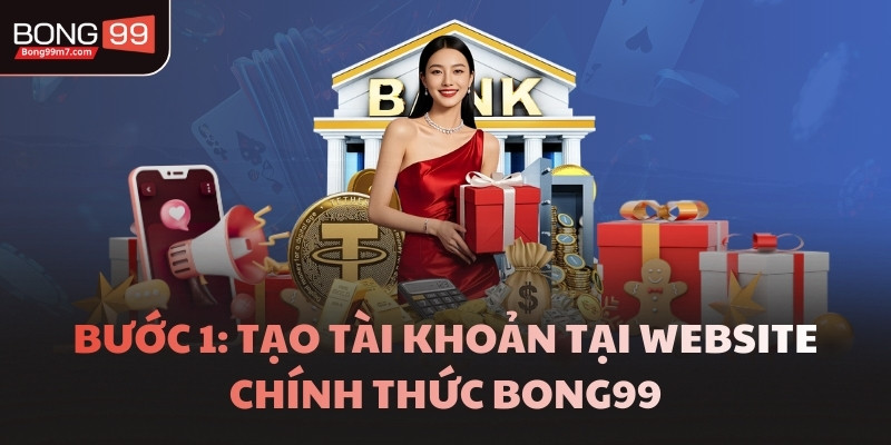 Bước 1: Tạo tài khoản tại website chính thức BONG99