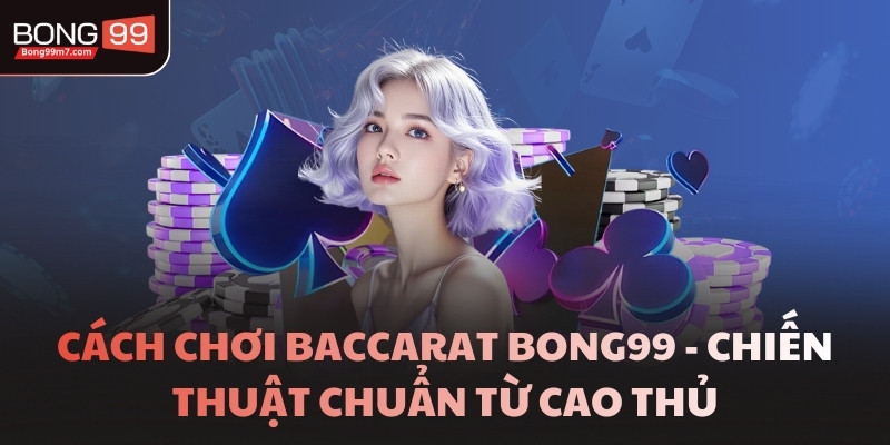 Cách Chơi Baccarat - Thắng Nhờ Tính Xác Suất Và Giữ Kỷ Luật