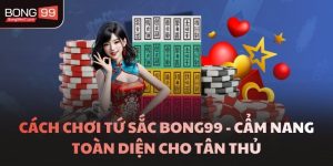 Cách Chơi Tứ Sắc BONG99 - Cẩm Nang Toàn Diện Cho Tân Thủ