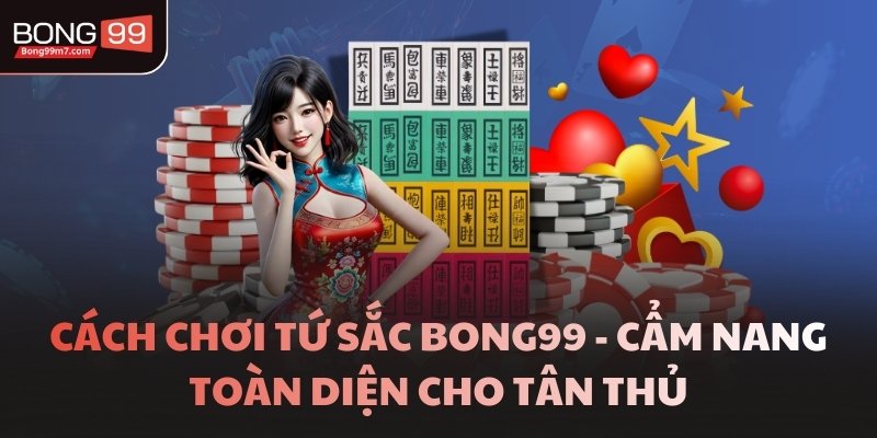 Cách Chơi Tứ Sắc BONG99 - Cẩm Nang Toàn Diện Cho Tân Thủ