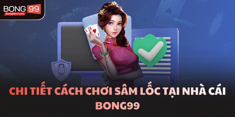 Chi tiết cách chơi sâm lốc tại nhà cái BONG99