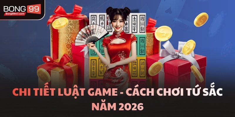 Chi tiết luật game - Cách chơi Tứ Sắc năm 2026