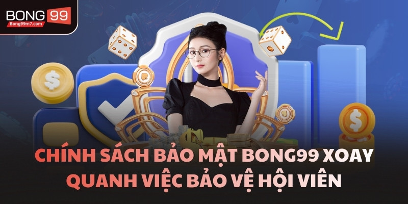 Chính sách bảo mật BONG99 xoay quanh việc bảo vệ hội viên