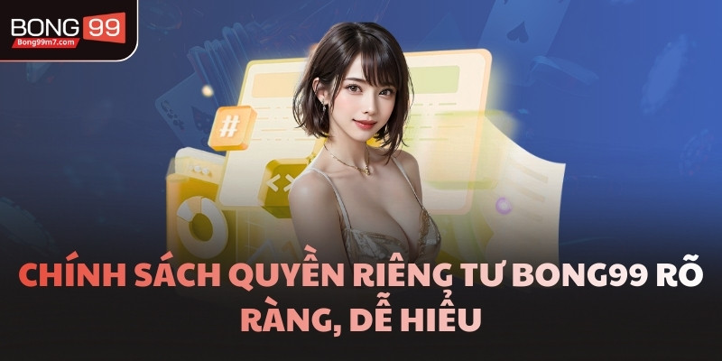 Chính sách quyền riêng tư BONG99 rõ ràng, dễ hiểu