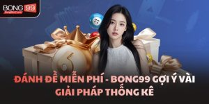Đánh Đề Miễn Phí - BONG99 Gợi Ý Vài Giải Pháp Thống Kê