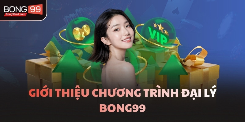 Giới thiệu chương trình đại lý BONG99