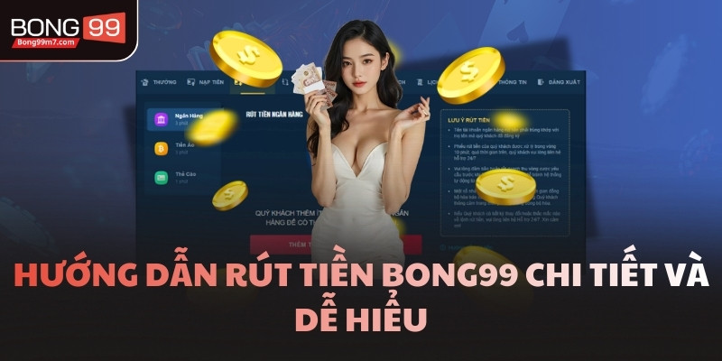 Hướng dẫn rút tiền BONG99 chi tiết và dễ hiểu