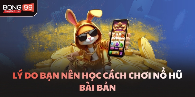 Lý do bạn nên học cách chơi nổ hũ bài bản