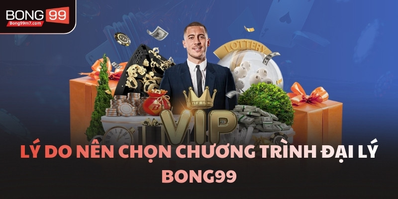 Lý do nên chọn chương trình đại lý BONG99