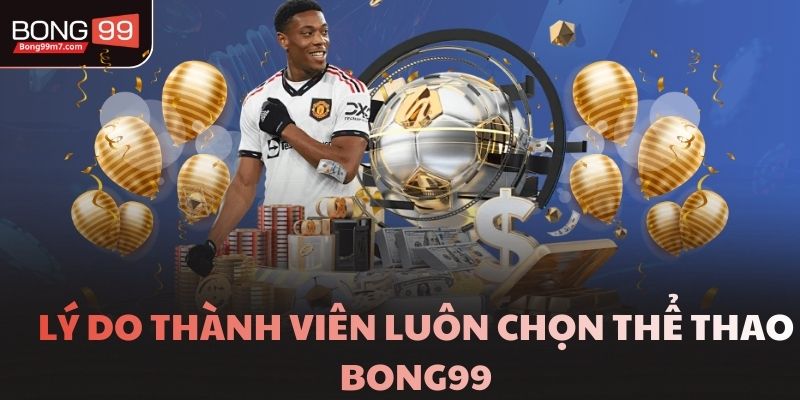 Lý do thành viên luôn chọn thể thao Bong99