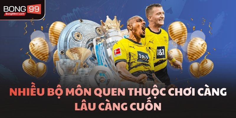 Nhiều bộ môn quen thuộc chơi càng lâu càng cuốn