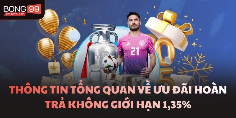 Thông tin tổng quan về ưu đãi hoàn trả không giới hạn 1,35%