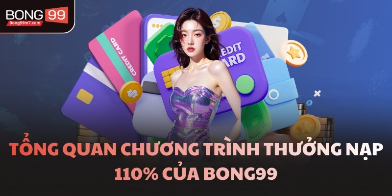 Tổng quan chương trình thưởng nạp 110% của BONG99