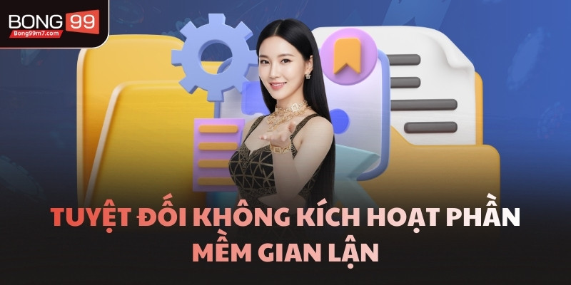 Tuyệt đối không kích hoạt phần mềm gian lận